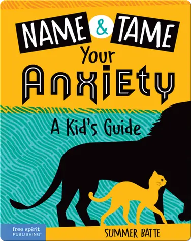 Name and Tame Your Anxiety: A Kid's Guide book