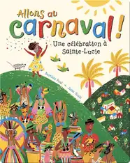 Allons au carnaval!: Une célébraction à Sainte-Lucie