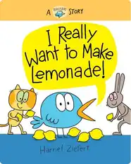 I Really Want to Make Lemonade!: A Really Bird Story