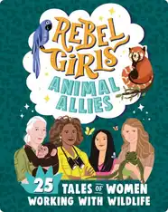 Rebel Girls Animal Allies: 25 Tales of Women Working with Wildlife