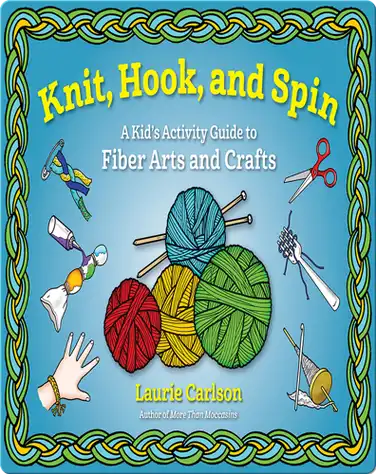 Knit, Hook, and Spin: A Kid's Activity Guide to Fiber Arts and Crafts book