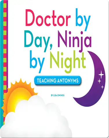 Doctor by Day, Ninja by Night: Teaching Antonyms book