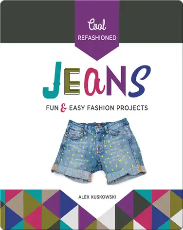 Cool Refashioned Jeans: Fun & Easy Fashion Projects book