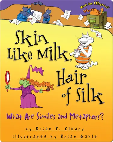 Skin Like Milk, Hair of Silk: What Are Similes and Metaphors? book