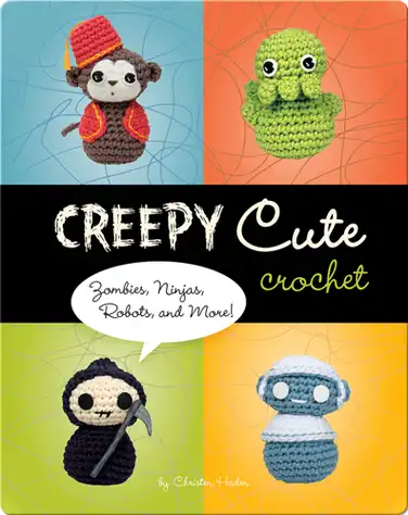 Creepy Cute Crochet: Zombies, Ninjas, Robots, and More! book