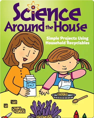 Science Around The House: Simple Projects Using Household Recyclables book