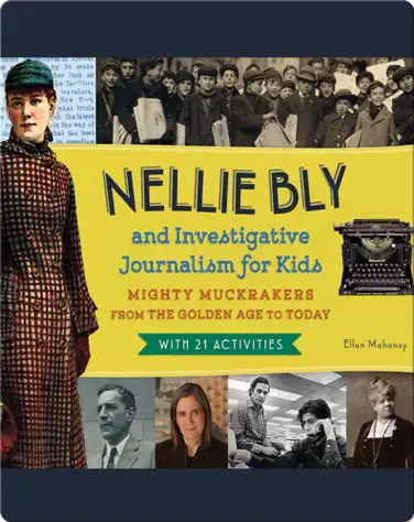 Nellie Bly and Investigative Journalism for Kids: Mighty Muckrakers from the Golden Age to Today, with 21 Activities book