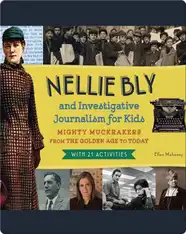 Nellie Bly and Investigative Journalism for Kids: Mighty Muckrakers from the Golden Age to Today, with 21 Activities