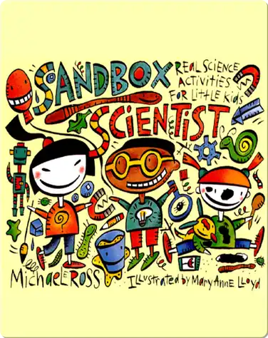 Sandbox Scientist: Real Science Activities for Little Kids book