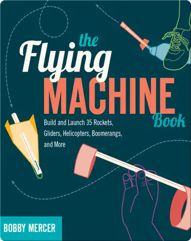 Flying Machine Book: Build and Launch 35 Rockets, Gliders, Helicopters, Boomerangs, and More book