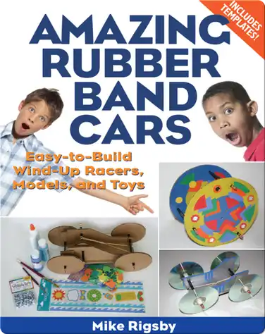 Amazing Rubber Band Cars: Easy-to-Build Wind-Up Racers, Models, and Toys book