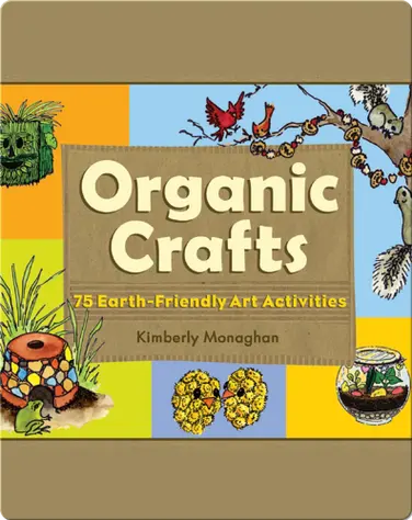 Organic Crafts: 75 Earth-Friendly Art Activities book