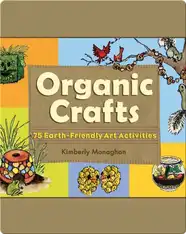 Organic Crafts: 75 Earth-Friendly Art Activities