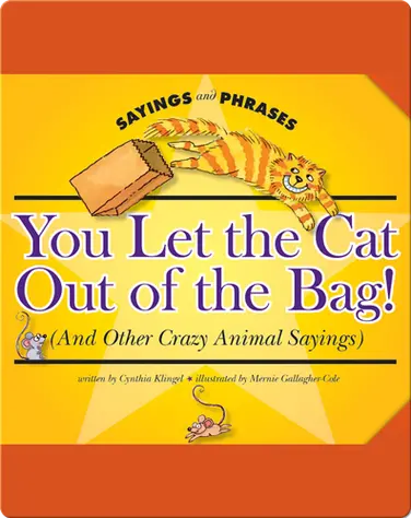 You Let the Cat Out of the Bag! (And Other Crazy Animal Sayings) book