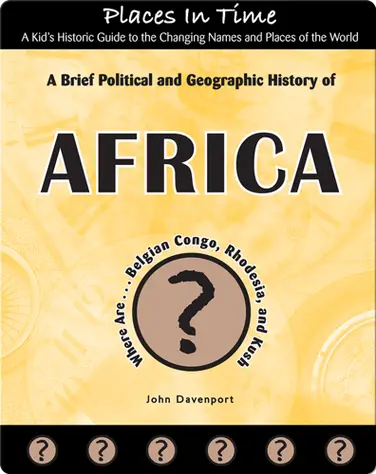 A Brief Political and Geographic History of Africa (Where Are the Belgian Congo, Rhodesia, and Kush?) book