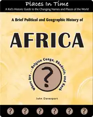 A Brief Political and Geographic History of Africa (Where Are the Belgian Congo, Rhodesia, and Kush?)