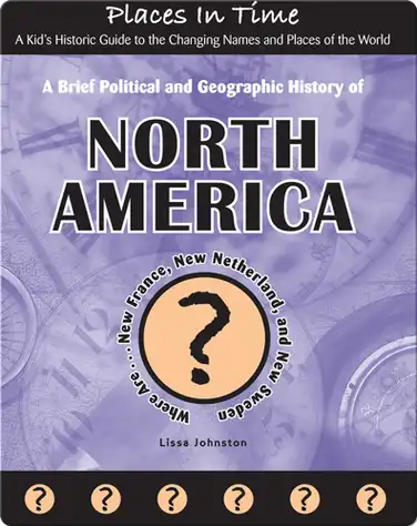 A Brief Political and Geographic History of North America (Where Are New France, New Netherland, and New Sweden?) book