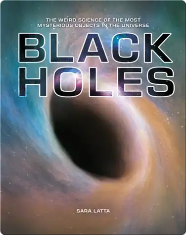 Black Holes: The Weird Science of the Most Mysterious Objects in the Universe book