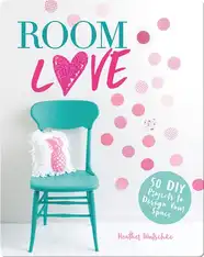 Room Love: 50 DIY Projects to Design Your Space