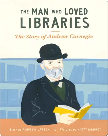 The Man Who Loved Libraries: The Story of Andrew Carnegie  book