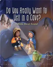 Do You Really Want to Yell in a Cave?: A Book about Sound