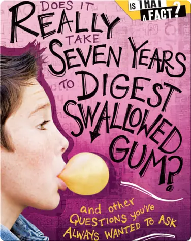 Does It Really Take Seven Years to Digest Swallowed Gum?: And Other Questions You've Always Wanted to Ask book