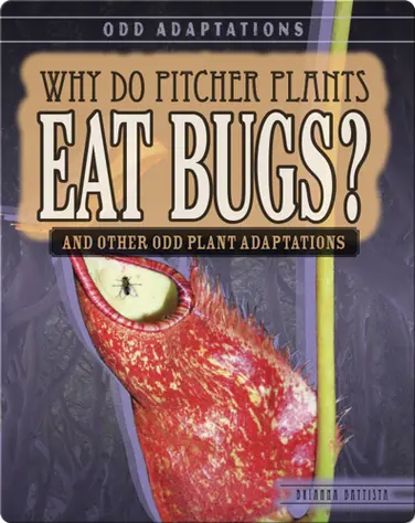 Why Do Pitcher Plants Eat Bugs? And Other Odd Plant Adaptations book