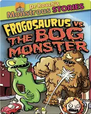 Dr. Roach's Monstrous Stories: Frogosaurus versus The Bog Monster