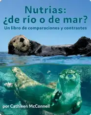 Nutrias: ¿De río o de mar? Un libro de comparaciones y contrastes