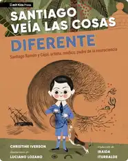 Santiago veía las cosas diferente: Santiago Ramón y Cajal, artista, médico, padre de la neurociencia