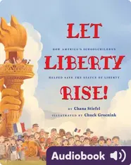 Let Liberty Rise! How America's Schoolchildren Helped Save the Statue of Liberty
